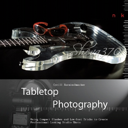 Tabletop Photography: Using Compact Flashes and Low-Cost Tricks to Create Professional-Looking Studio Shots