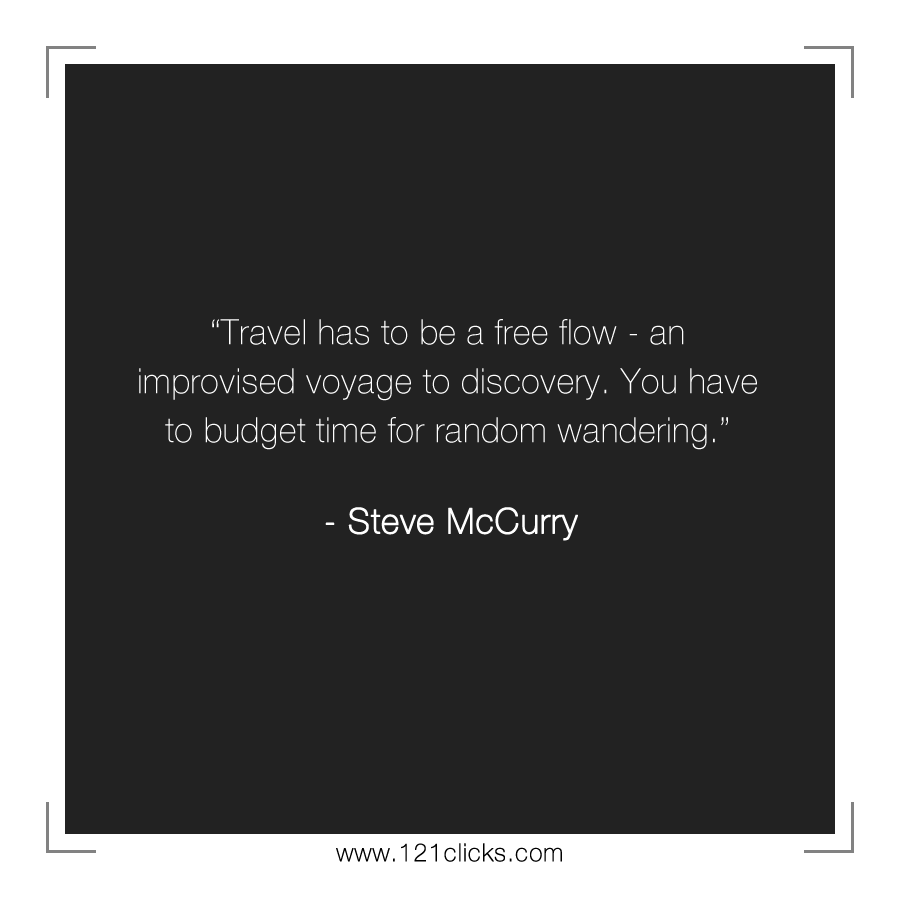 Travel has to be a free flow - an improvised voyage to discovery. You have to budget time for random wandering.